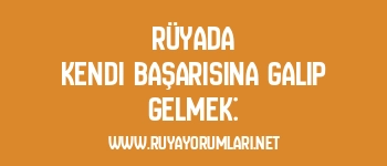 Rüyada Kendi Başarısına Galip Gelmek: