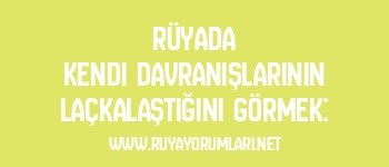 Rüyada Kendi Davranışlarının Laçkalaştığını Görmek: