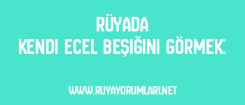 Rüyada Kendi Ecel Beşiğini Görmek: