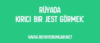 Rüyada Kırıcı Bir Jest Görmek: