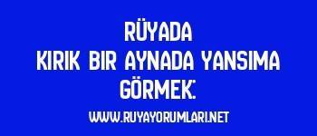 Rüyada Kırık Bir Aynada Yansıma Görmek: