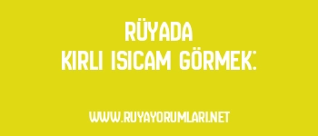Rüyada Kirli Isıcam Görmek:
