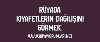 Rüyada Kıyafetlerin Dağılışını Görmek: