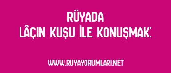 Rüyada Lâçin Kuşu İle Konuşmak: