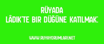 Rüyada Lâdik’te Bir Düğüne Katılmak: