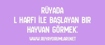 Rüyada L Harfi İle Başlayan Bir Hayvan Görmek: