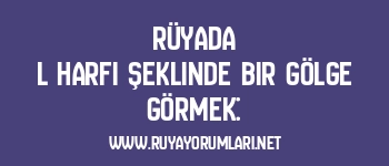 Rüyada L Harfi Şeklinde Bir Gölge Görmek: