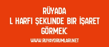 Rüyada L Harfi Şeklinde Bir İşaret Görmek: