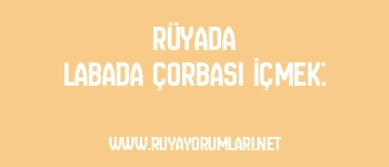 Rüyada Labada Çorbası İçmek: