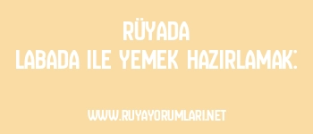 Rüyada Labada ile Yemek Hazırlamak: