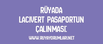 Rüyada Lacivert Pasaportun Çalınması: