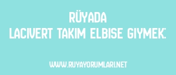Rüyada Lacivert Takım Elbise Giymek: