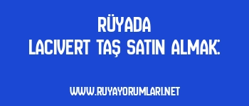 Rüyada Lacivert Taş Satın Almak: