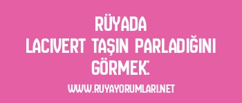 Rüyada Lacivert Taşın Parladığını Görmek:
