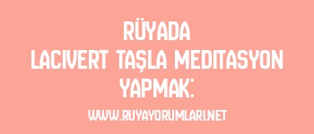 Rüyada Lacivert Taşla Meditasyon Yapmak: