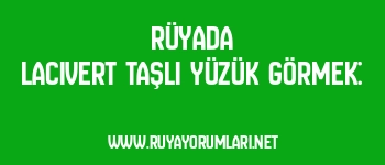 Rüyada Lacivert Taşlı Yüzük Görmek: