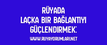 Rüyada Laçka Bir Bağlantıyı Güçlendirmek: