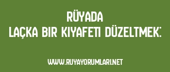 Rüyada Laçka Bir Kıyafeti Düzeltmek: