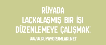 Rüyada Laçkalaşmış Bir İşi Düzenlemeye Çalışmak: