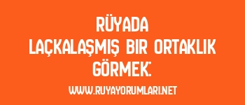 Rüyada Laçkalaşmış Bir Ortaklık Görmek: