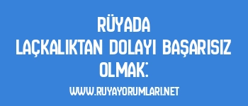 Rüyada Laçkalıktan Dolayı Başarısız Olmak: