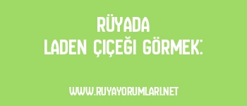 Rüyada Laden Çiçeği Görmek: