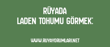 Rüyada Laden Tohumu Görmek: