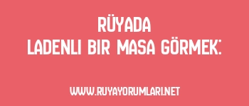 Rüyada Ladenli Bir Masa Görmek: