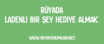 Rüyada Ladenli Bir Şey Hediye Almak: