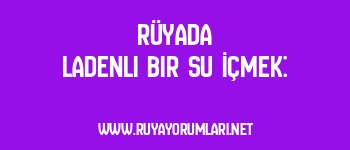 Rüyada Ladenli Bir Su İçmek: