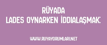 Rüyada Lades Oynarken İddialaşmak: