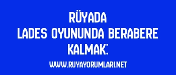Rüyada Lades Oyununda Berabere Kalmak: