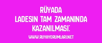 Rüyada Ladesin Tam Zamanında Kazanılması: