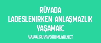 Rüyada Ladeslenirken Anlaşmazlık Yaşamak: