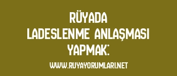 Rüyada Ladeslenme Anlaşması Yapmak: