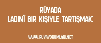 Rüyada Ladinî Bir Kişiyle Tartışmak: