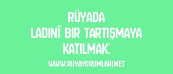 Rüyada Ladinî Bir Tartışmaya Katılmak: