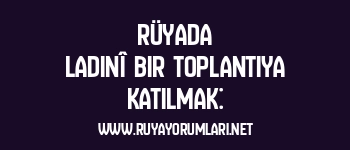 Rüyada Ladinî Bir Toplantıya Katılmak: