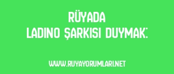 Rüyada Ladino Şarkısı Duymak: