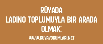 Rüyada Ladino Toplumuyla Bir Arada Olmak: