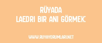 Rüyada Laedri Bir Anı Görmek: