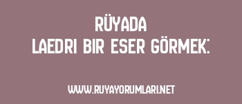 Rüyada Laedri Bir Eser Görmek: