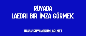 Rüyada Laedri Bir İmza Görmek: