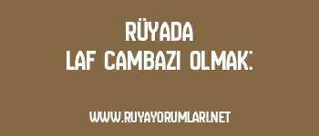 Rüyada Laf Cambazı Olmak: