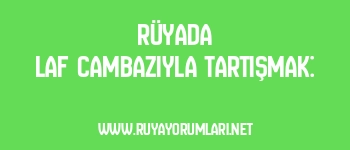 Rüyada Laf Cambazıyla Tartışmak: