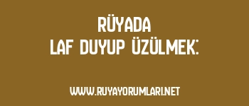 Rüyada Laf Duyup Üzülmek: