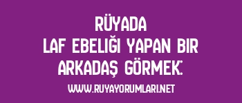Rüyada Laf Ebeliği Yapan Bir Arkadaş Görmek: