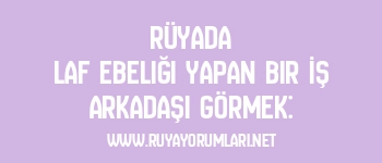 Rüyada Laf Ebeliği Yapan Bir İş Arkadaşı Görmek: