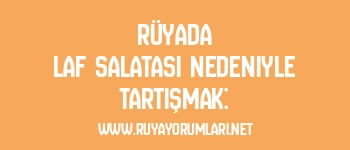 Rüyada Laf Salatası Nedeniyle Tartışmak: