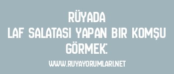 Rüyada Laf Salatası Yapan Bir Komşu Görmek: